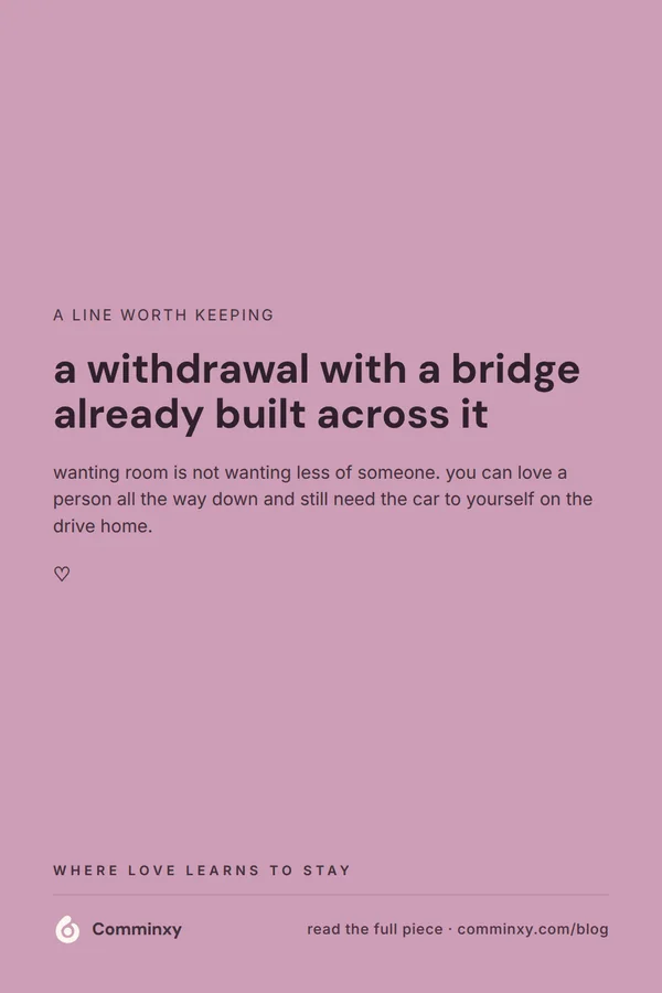 A mauve pin with a single kept line saying a withdrawal with a bridge already built across it, framing honest space as care.