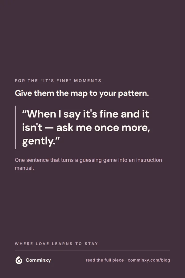 Script card: when I say it's fine and it isn't, ask me once more, gently.