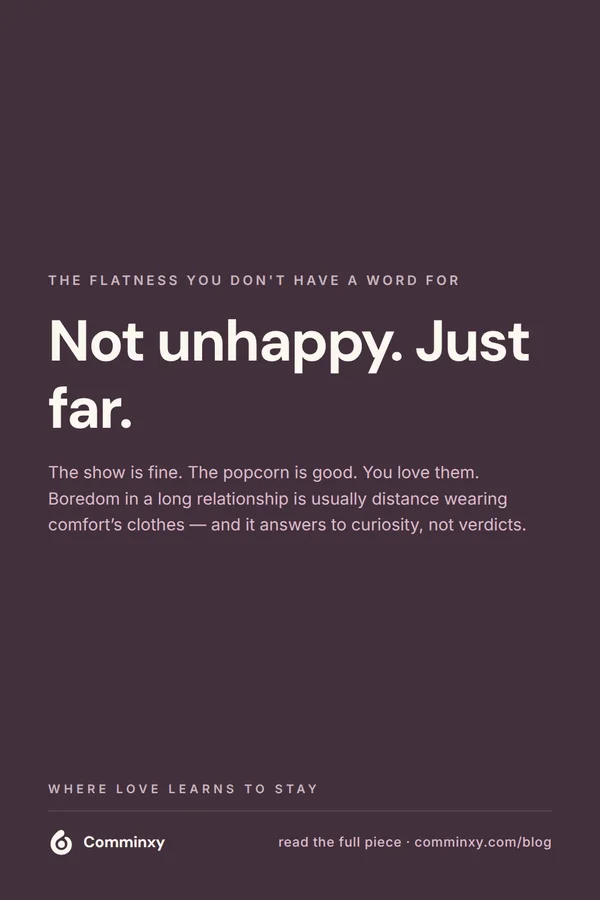 Quote card reading: not unhappy, just far — boredom in a long relationship is distance wearing comfort's clothes.