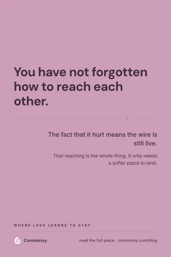 Comminxy relationship card: You have not forgotten how to reach each other. Feeling distant in a relationship is not the same as the love being gone.