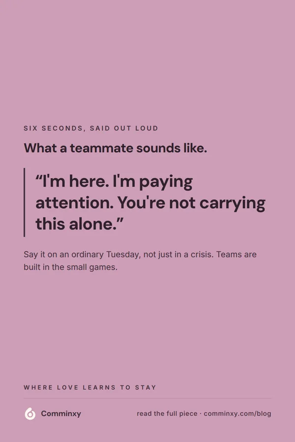 Script card: I am here, I am paying attention, you are not carrying this alone.