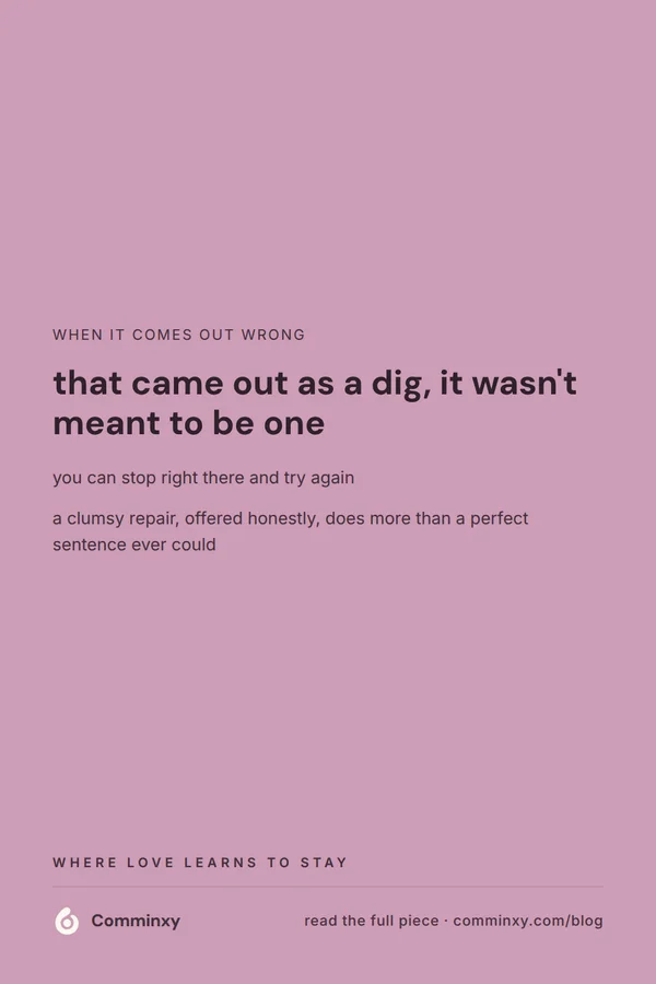 A mauve pin with the spoken line that came out as a dig, it wasn't meant to be one, framed as a clumsy repair that beats a perfect script.