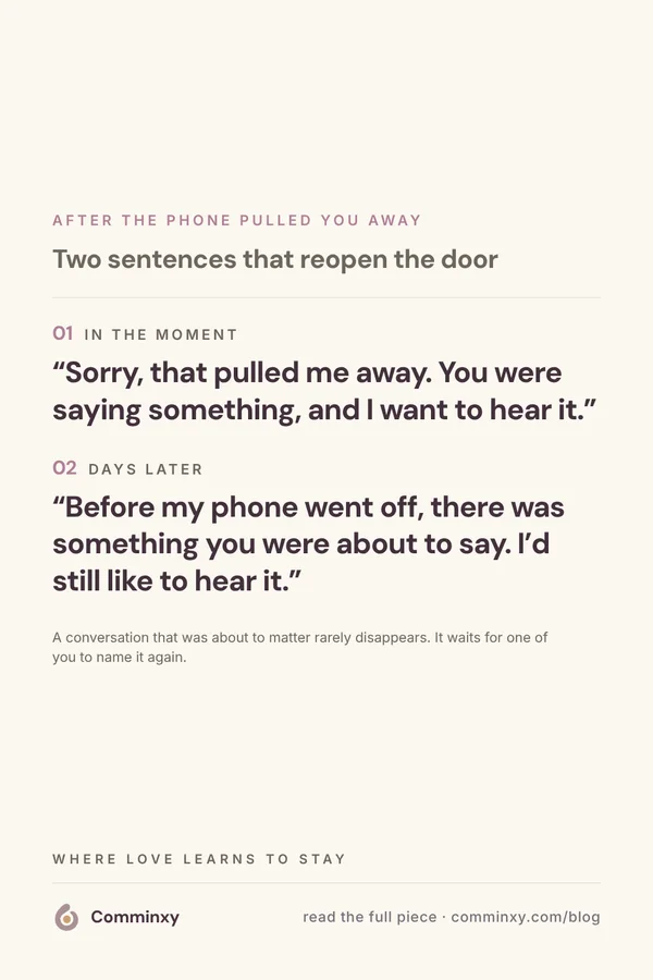 Comminxy relationship card: Two sentences that reopen the door after your phone interrupts. When a phone pulls you away mid-sentence, the repair is gentler than the silence that usually follows.