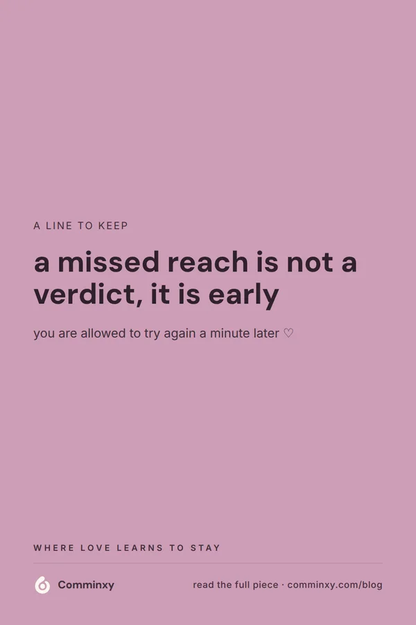 A mauve pin reading a missed reach is not a verdict, it is early, a line worth saving about relationship repair.