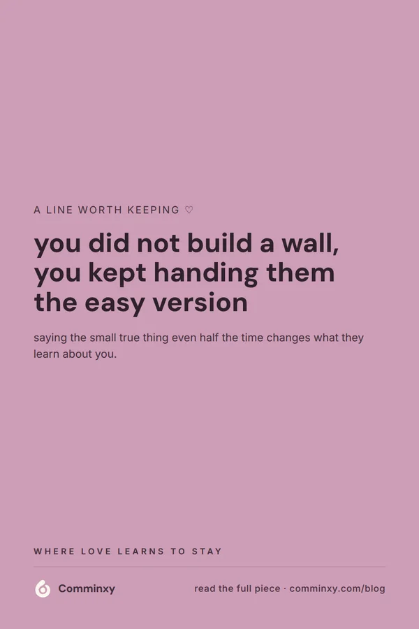 A mauve pin reading you did not build a wall, you kept handing them the easy version, with a line about saying the small true thing half the time.