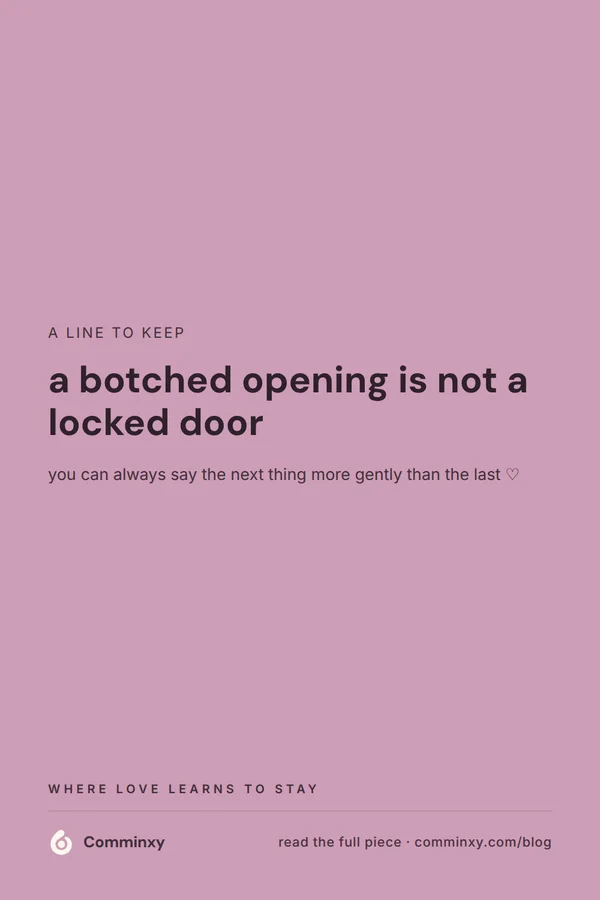 A mauve pin with a single saveable sentence in large display type reminding that a botched opening to a conversation is not a locked door.