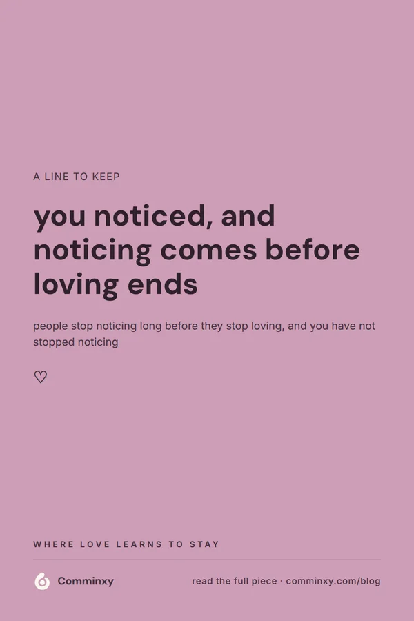 A mauve pin with a single kept line reading you noticed, and noticing comes before loving ends, offered as reassurance in a long relationship.