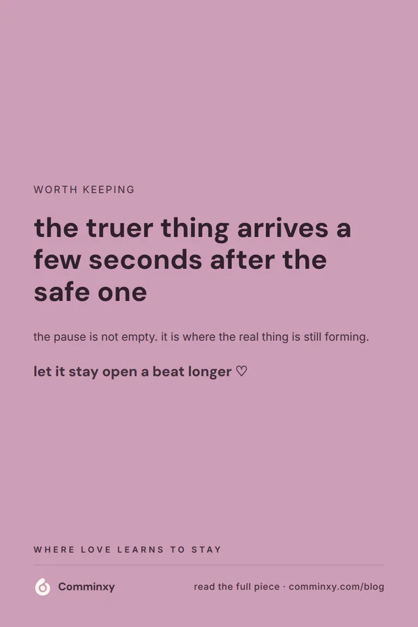 A mauve pin reading the truer thing arrives a few seconds after the safe one, if the pause survives.