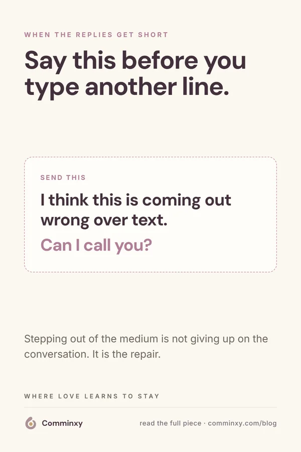 Comminxy relationship card: Say this before you type another line. When a text conversation starts to tighten, one sentence stops the spiral: I think this is coming out wrong over text, can I call you.