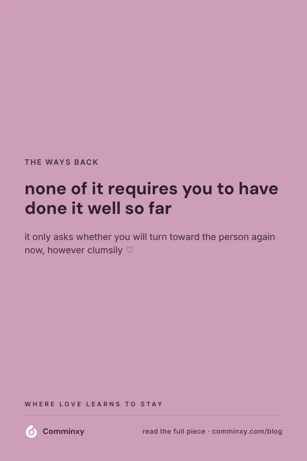 A mauve pin with the single sentence that none of it requires you to have done it well so far, it only asks whether you will turn toward the person again now.